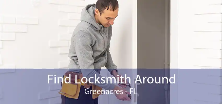 Find Locksmith Around Greenacres - FL