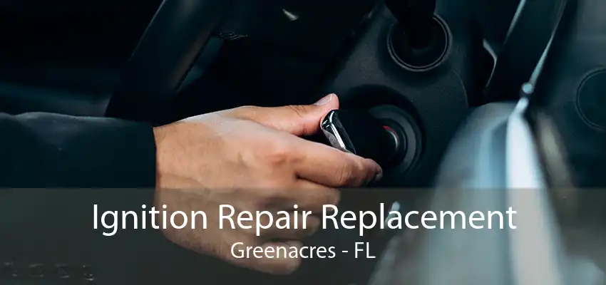 Ignition Repair Replacement Greenacres - FL